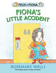 Front cover of Fiona's Little Accident (Felix and Fiona) by Rosemary Wells