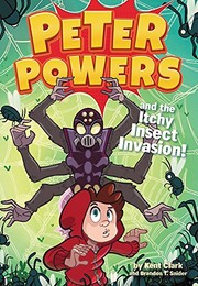 Front cover of Peter Powers and the Itchy Insect Invasion! by Kent Clark