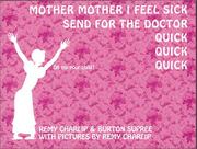 Cover of Mother Mother I feel sick, send for the doctor, quick quick quick by Remy Charlip