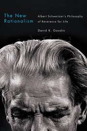 Front cover of The New Rationalism: Albert Schweitzer's Philosophy of Reverence for Life by David K. Goodin