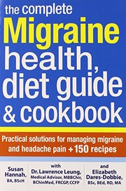 Front cover of The Complete Migraine Health, Diet Guide and Cookbook: Practical Solutions For Managing Migraine and Headache Pain Plus 150 Recipes by Dr. Lawrence Leung MBBCHir  BChinMed  FRCGP  CCFP