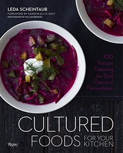 Front cover of Cultured Foods for Your Kitchen: 100 Recipes Featuring the Bold Flavors of Fermentation by Leda Scheintaub