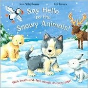 Front cover of Say Hello to the Snowy Animals! (With touch-and-feel animals on every page!) by Ivan Whybrow