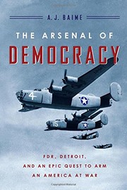 Front cover of The Arsenal of Democracy: FDR, Detroit, and an Epic Quest to Arm an America at War by A. J. Baime