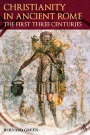Front cover of Christianity in Ancient Rome: The First Three Centuries by Bernard Green