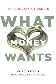 Cover of What Money Wants: An Economy of Desire by Noam Yuran