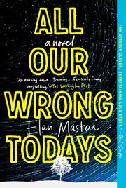 Front cover of All Our Wrong Todays: A Novel by Elan Mastai