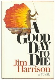 Front cover of A good day to die by Jim Harrison
