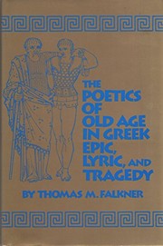 Front cover of The poetics of old age in Greek epic, lyric, and tragedy by Thomas M. Falkner