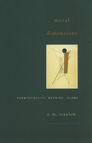 Cover of Moral Dimensions: Permissibility, Meaning, Blame by T. M. Scanlon