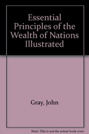 Cover of The essential principles of the Wealth of Nations illustrated in opposition to some false notions of Dr. AdamSmith and others by Gray, John