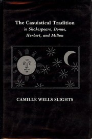Front cover of The casuistical tradition in Shakespeare, Donne, Herbert, and Milton by Camille Wells Slights