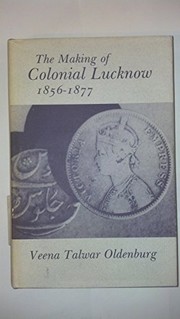 Front cover of The making of colonial Lucknow, 1856-1877 by Veena Talwar Oldenburg