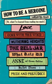Cover of How to Be a Heroine: Or, what I've learned from reading too much by Samantha Ellis