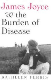 Front cover of James Joyce & the burden of disease by Kathleen Ferris