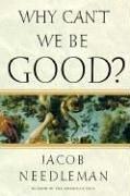 Cover of Why Can't We Be Good? by Jacob Needleman