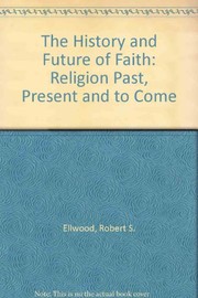 Front cover of The history and future of faith by Robert S. Ellwood