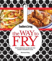 Front cover of Southern Living The Way to Fry: Fresh, Fabulous Recipes for the Modern Southern Kitchen by Editors of Southern Living Magazine