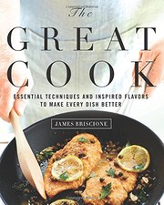 Front cover of The Great Cook: Essential Techniques and Inspired Flavors to Make Every Dish Better by James Briscione
