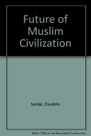 Front cover of The future of Muslim civilisation by Ziauddin Sardar