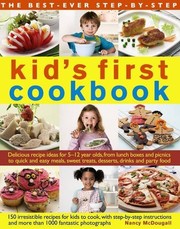Front cover of The Best-Ever Step-by-Step Kid's First Cookbook: Delicious Recipe Ideas For 5-12 Year Olds From Lunch Boxes And Picnics To Quick And Easy Meals, Sweet Treats, Desserts, Drinks And Party Food by Nancy McDougall