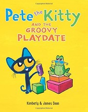 Front cover of Pete the Kitty and the Groovy Playdate by James Dean