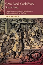 Cover of Grow Food, Cook Food, Share Food: Perspectives on Eating from the Past and a Preliminary Agenda for the Future (OSU Press Horning Visiting Scholars Publication) by Ken Albala