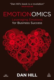 Front cover of Emotionomics: Leveraging Emotions for Business Success by Dan Hill