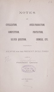 Front cover of Notes on civilization, over-production, competition, protection, silver-question, Chinese, etc., giving a cause for the present dull times by Frederic William Grimm