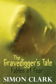 Front cover of The Gravedigger's Tale: Fables of Fear by Simon Clark
