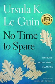 Front cover of No Time to Spare: Thinking About What Matters by Ursula K. Le Guin