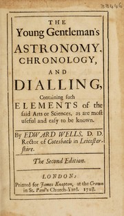 Cover of The young gentleman's astronomy, chronology, and dialling, containing such elements of the said arts or sciences, as are most useful and easy to be known by Edward Wells
