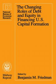 Cover of The Changing Roles of Debt and Equity in Financing U.S. Capital Formation by Benjamin M. Friedman