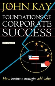 Front cover of Foundations of corporate success by J. A. Kay