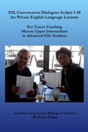 Front cover of ESL Conversation Dialogues Scripts 1-50 for Private English Language Lessons: For Tutors Teaching Mature Upper Intermediate to Advanced ESL Students (Just ESL Conversation Dialogues) (Volume 1) by James Hogan