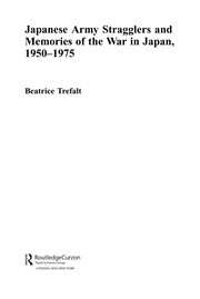 Front cover of Japanese Army stragglers and memories of the War in Japan, 1950-1975 by Beatrice Trefalt