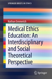 Front cover of Medical Ethics Education: An Interdisciplinary and Social Theoretical Perspective by Nathan Emmerich
