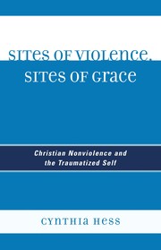 Front cover of Sites of violence, sites of grace by Cynthia Hess