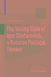 Front cover of The Vexing Case of Igor Shafarevich, a Russian Political Thinker by Krista Berglund