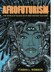 Cover of Afrofuturism: The World of Black Sci-Fi and Fantasy Culture by Ytasha Womack