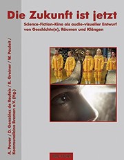 Front cover of Die Zukunft ist jetzt: Science-Fiction-Kino als audio-visueller Entwurf von Geschichte(n), Räumen und Klängen by Unknown
