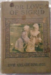 Front cover of For Love Of Sigrid, or, A Dream Of Happiness by Effie Adelaide Rowlands