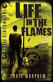 Front cover of Life in the Flames (The Phoenix Files) by Chris Morphew