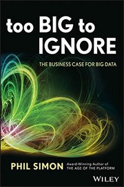 Front cover of Too Big to Ignore: The Business Case for Big Data by Phil Simon