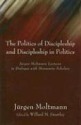 Front cover of The politics of discipleship and discipleship in politics by Jürgen Moltmann