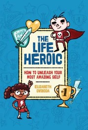 Front cover of The Life Heroic by Elizabeth Svoboda