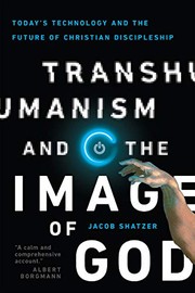 Front cover of Transhumanism and the Image of God by Jacob Shatzer