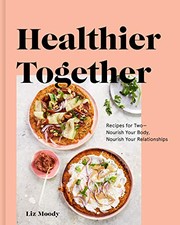 Cover of Healthier Together : Recipes for Two--Nourish Your Body, Nourish Your Relationships by Liz Moody