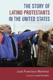 Front cover of The Story of Latino Protestants in the United States by Juan Francisco Martinez