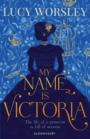 Cover of My name is Victoria by Lucy Worsley